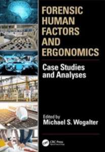 Wogalter, M. S. Ed. (2019). Forensic human factors and ergonomics: Case studies and analyses. Boca Raton, FL: Taylor & Francis Group, CRC Press.